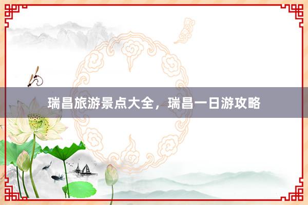 瑞昌旅游景点大全，瑞昌一日游攻略
